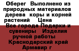 Оберег. Выполнено из природных материалов: дерева, коры и корней растений. › Цена ­ 1 000 - Все города Подарки и сувениры » Изделия ручной работы   . Краснодарский край,Армавир г.